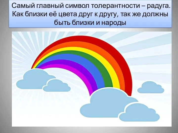 Самый главный символ толерантности – радуга. Как близки её цвета друг к другу,