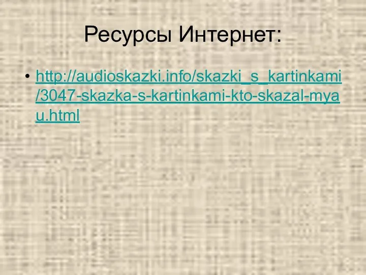 Ресурсы Интернет: http://audioskazki.info/skazki_s_kartinkami/3047-skazka-s-kartinkami-kto-skazal-myau.html