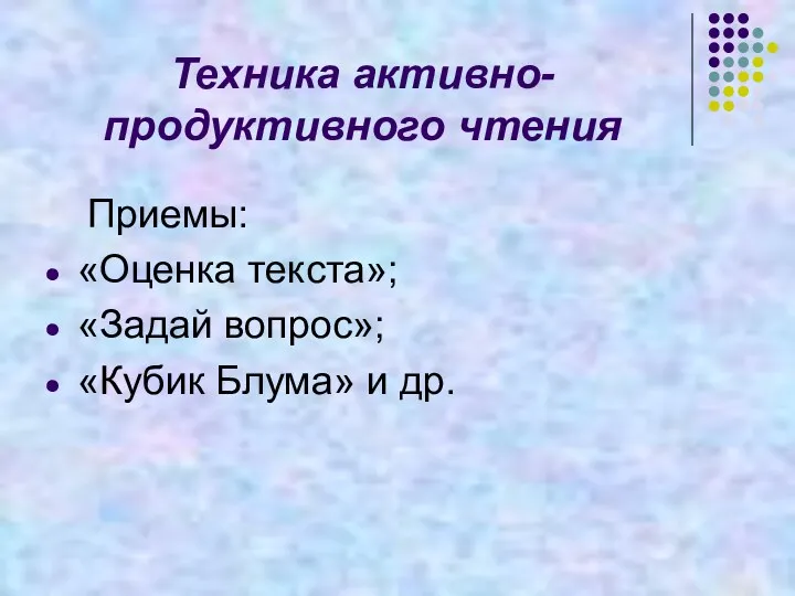 Техника активно-продуктивного чтения Приемы: «Оценка текста»; «Задай вопрос»; «Кубик Блума» и др.