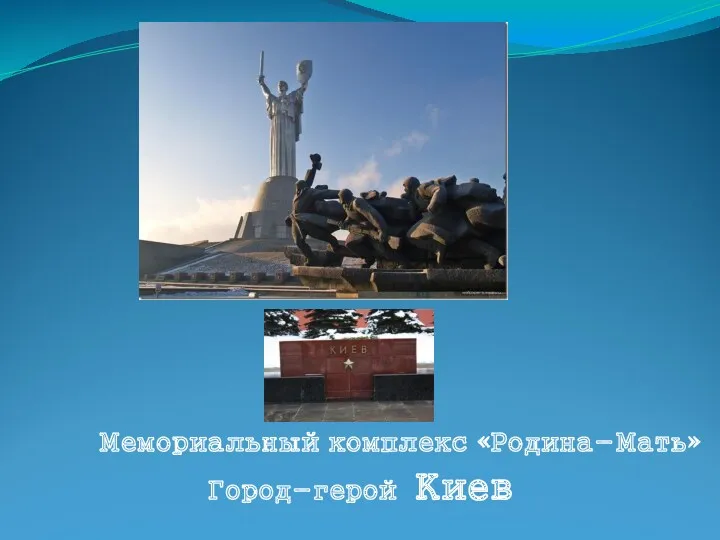 Мемориальный комплекс «Родина-Мать» Город-герой Киев