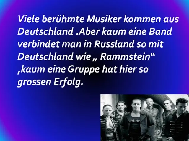 Viele berühmte Musiker kommen aus Deutschland .Aber kaum eine Band