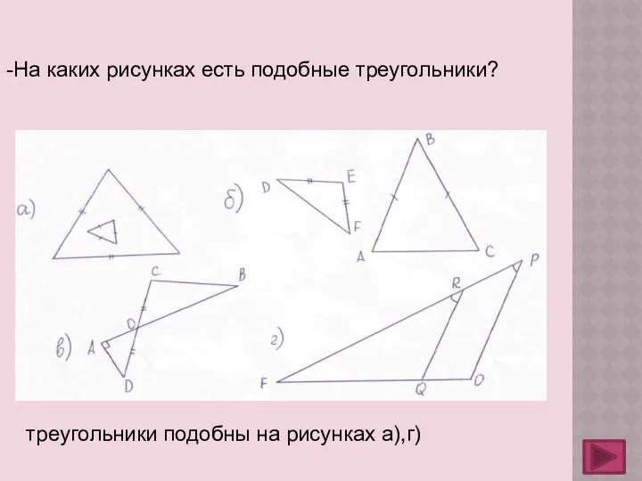 -На каких рисунках есть подобные треугольники? треугольники подобны на рисунках а),г)