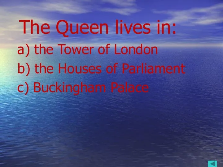 The Queen lives in: a) the Tower of London b)