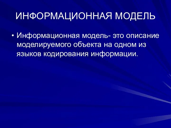 ИНФОРМАЦИОННАЯ МОДЕЛЬ Информационная модель- это описание моделируемого объекта на одном из языков кодирования информации.