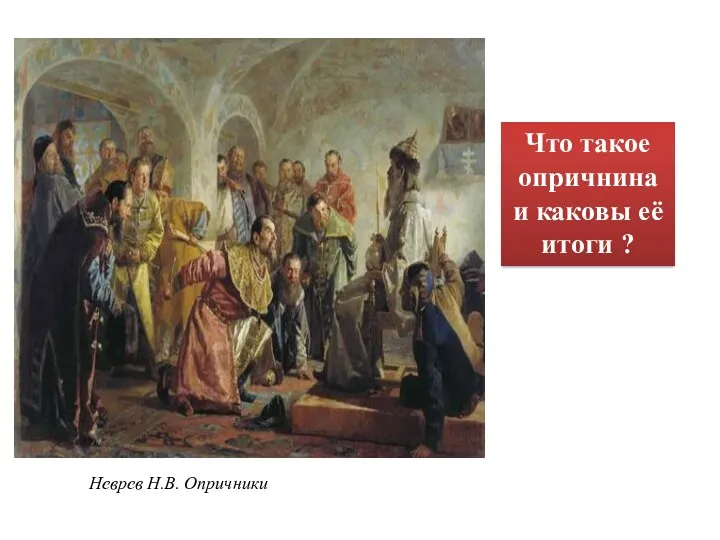 Неврев Н.В. Опричники Что такое опричнина и каковы её итоги ?