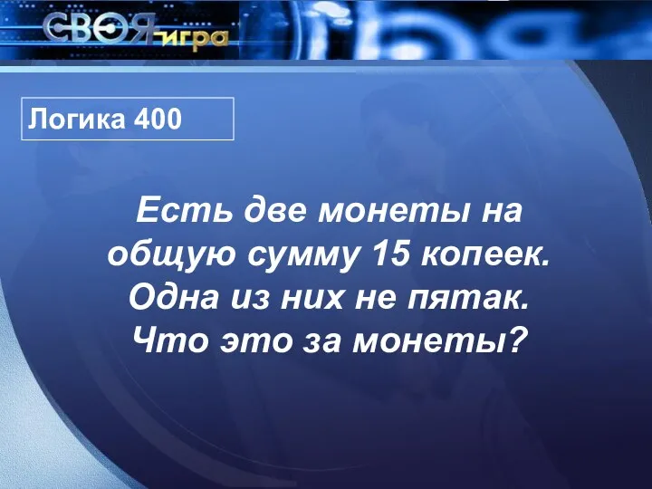 Логика 400 Есть две монеты на общую сумму 15 копеек. Одна из них