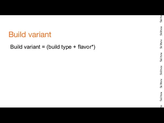 Build variant = (build type + flavor*) Build variant