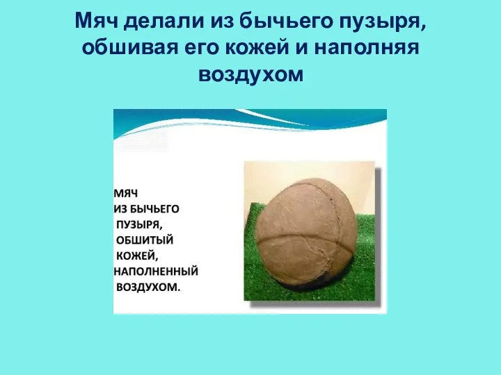 Мяч делали из бычьего пузыря, обшивая его кожей и наполняя воздухом