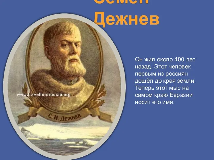Семён Дежнев Он жил около 400 лет назад. Этот человек первым из россиян