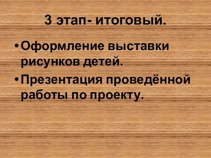 3 этап- итоговый. Оформление выставки рисунков детей. Презентация проведённой работы по проекту.