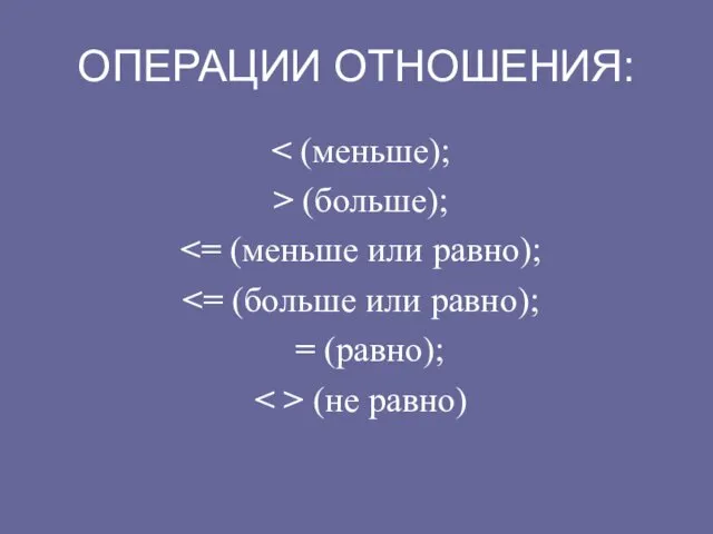 ОПЕРАЦИИ ОТНОШЕНИЯ: > (больше); = (равно); (не равно)