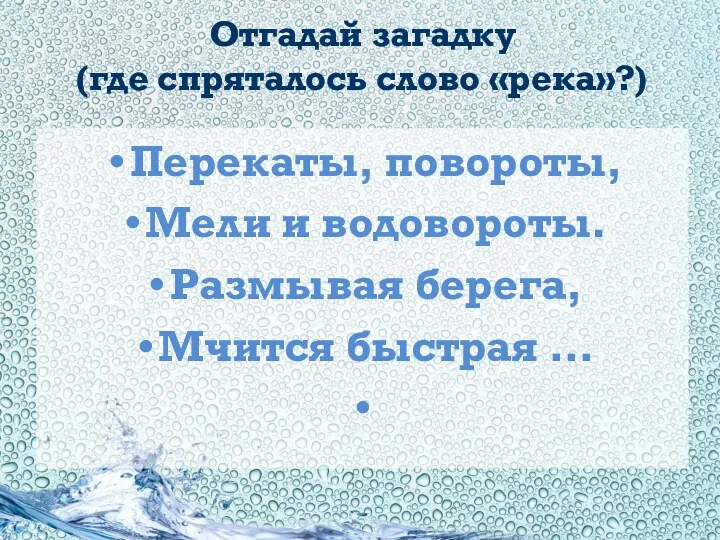 Отгадай загадку (где спряталось слово «река»?) Перекаты, повороты, Мели и водовороты. Размывая берега, Мчится быстрая …