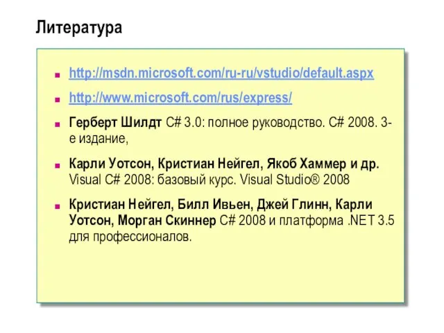 Литература http://msdn.microsoft.com/ru-ru/vstudio/default.aspx http://www.microsoft.com/rus/express/ Герберт Шилдт C# 3.0: полное руководство. С# 2008. 3-е издание,