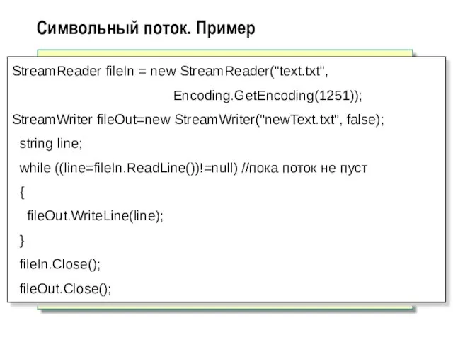 Символьный поток. Пример StreamReader fileIn = new StreamReader("text.txt", Encoding.GetEncoding(1251)); StreamWriter fileOut=new StreamWriter("newText.txt", false);