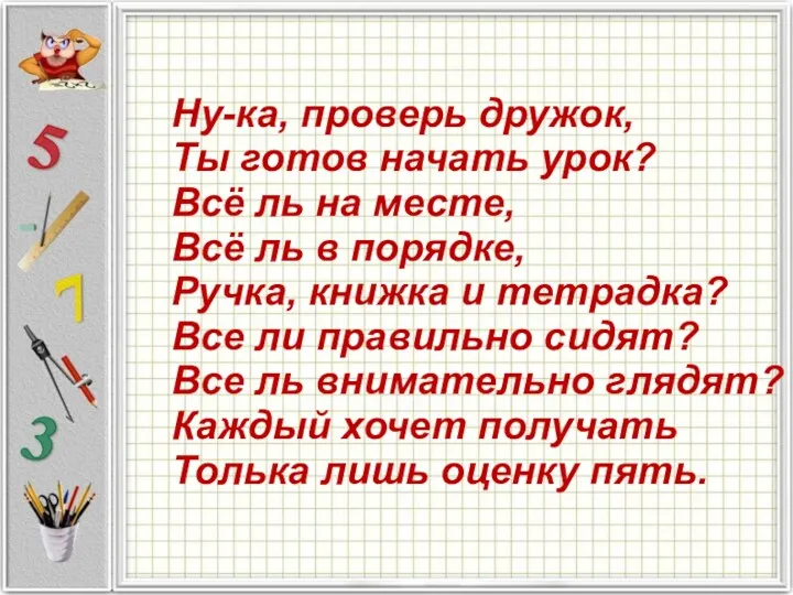 Ну-ка, проверь дружок, Ты готов начать урок? Всё ль на