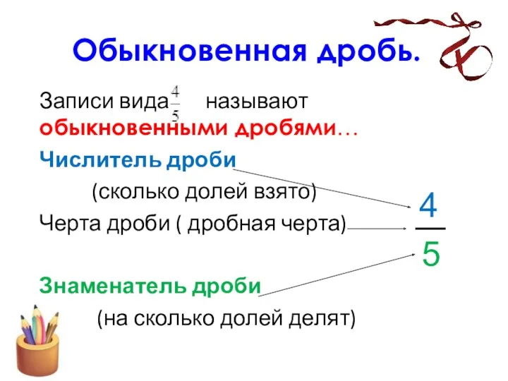 Обыкновенная дробь. Записи вида называют обыкновенными дробями… Числитель дроби (сколько