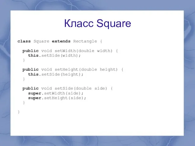 Класс Square class Square extends Rectangle { public void setWidth(double