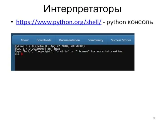 Интерпретаторы https://www.python.org/shell/ - python консоль