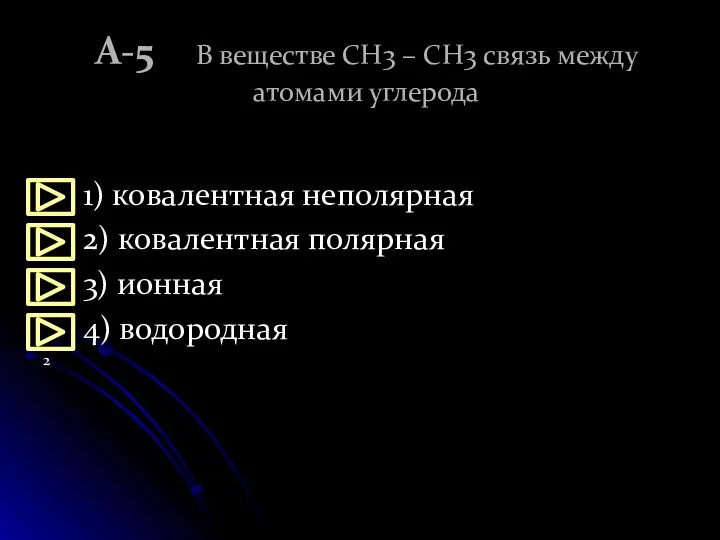 А-5 В веществе CH3 – CH3 связь между атомами углерода