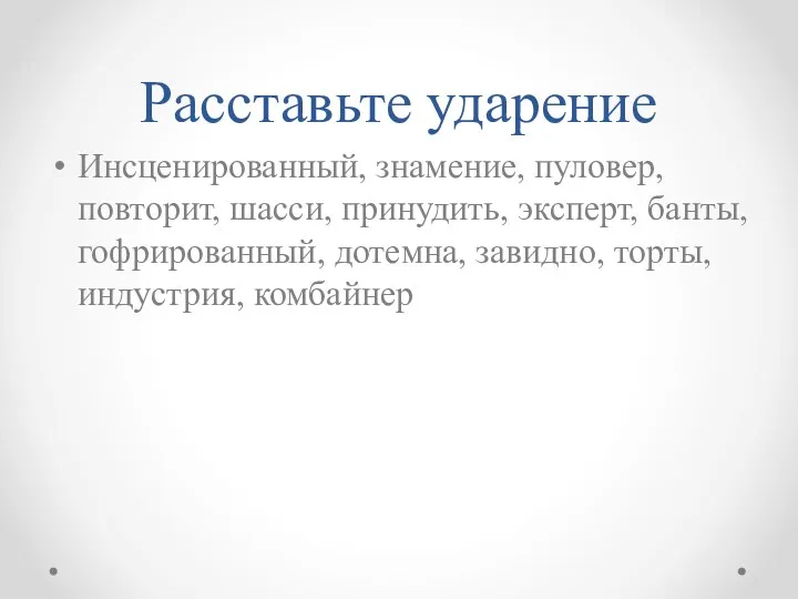 Расставьте ударение Инсценированный, знамение, пуловер, повторит, шасси, принудить, эксперт, банты, гофрированный, дотемна, завидно, торты, индустрия, комбайнер