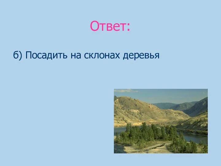 Ответ: б) Посадить на склонах деревья