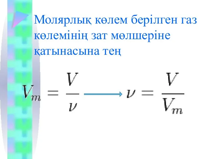 Молярлық көлем берілген газ көлемінің зат мөлшеріне қатынасына тең => ;
