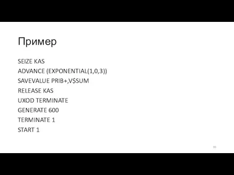 Пример SEIZE KAS ADVANCE (EXPONENTIAL(1,0,3)) SAVEVALUE PRIB+,V$SUM RELEASE KAS UXOD