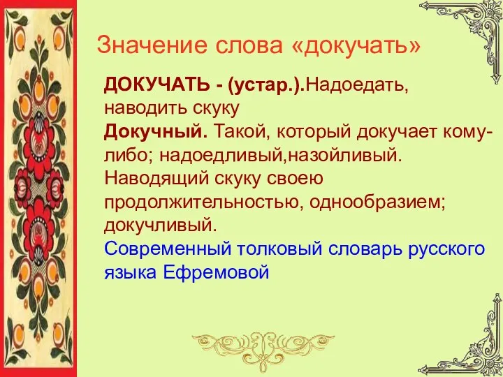 Значение слова «докучать» ДОКУЧАТЬ - (устар.).Надоедать, наводить скуку Докучный. Такой,