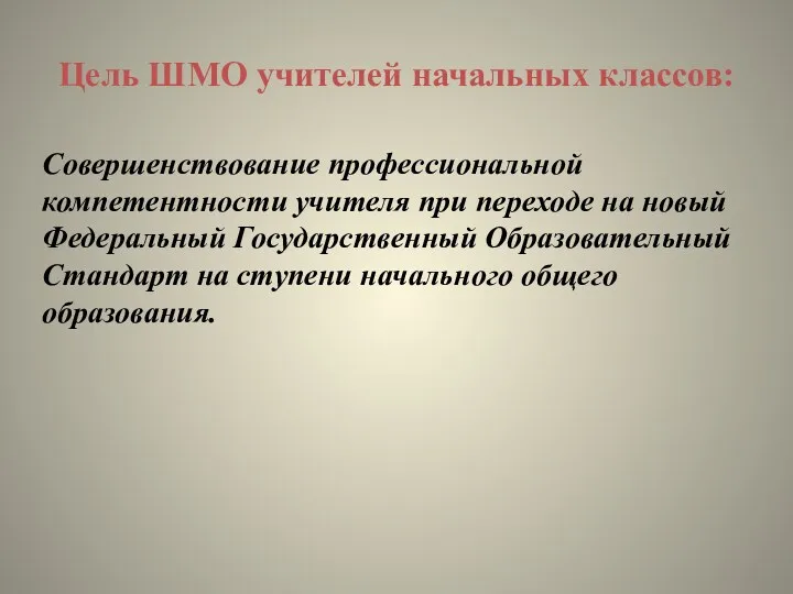 Цель ШМО учителей начальных классов: Совершенствование профессиональной компетентности учителя при переходе на новый