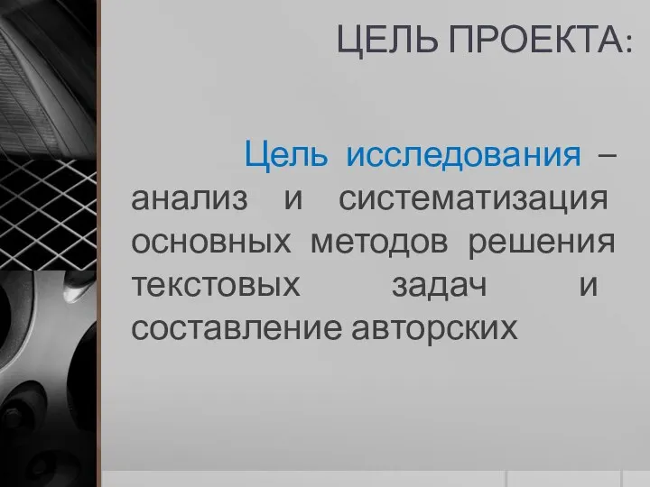 ЦЕЛЬ ПРОЕКТА: Цель исследования – анализ и систематизация основных методов решения текстовых задач и составление авторских