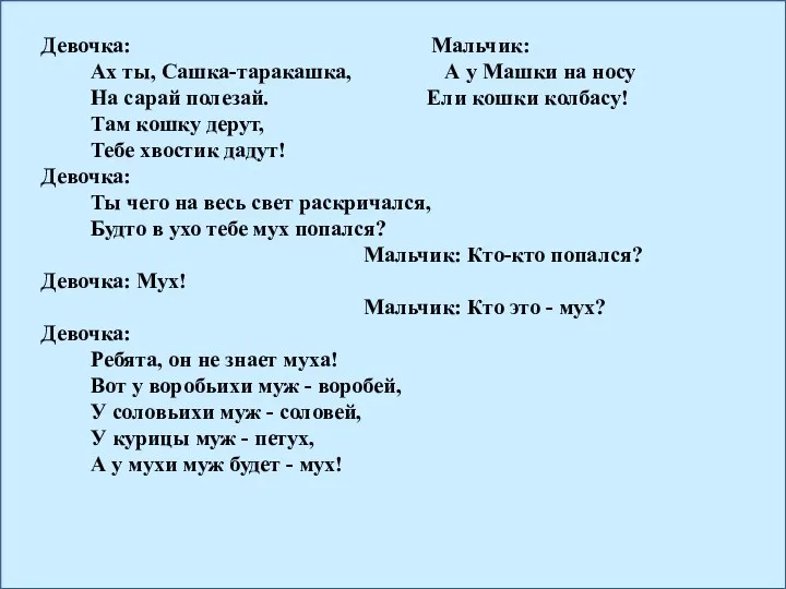 Девочка: Мальчик: Ах ты, Сашка-таракашка, А у Машки на носу