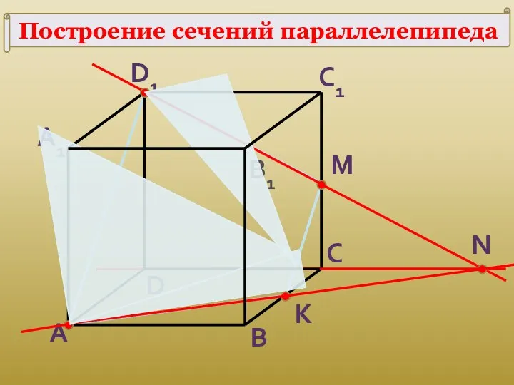 A B C D A1 B1 C1 D1 K M N Построение сечений параллелепипеда