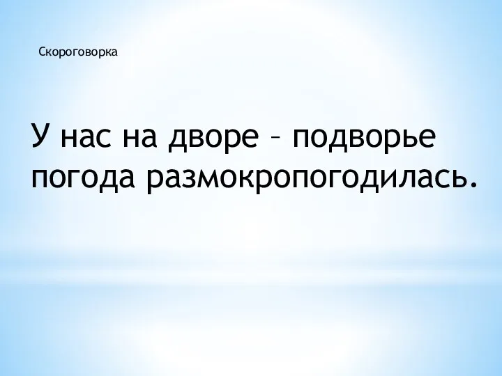 Скороговорка У нас на дворе – подворье погода размокропогодилась.