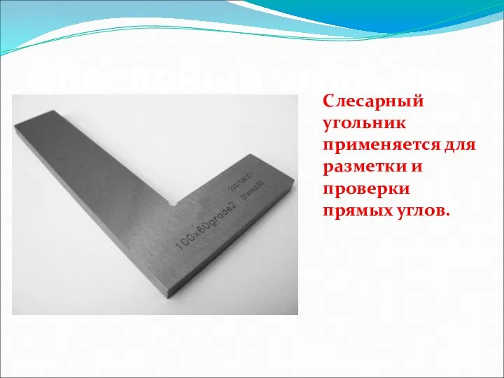 Слесарный угольник Слесарный угольник применяется для разметки и проверки прямых углов.