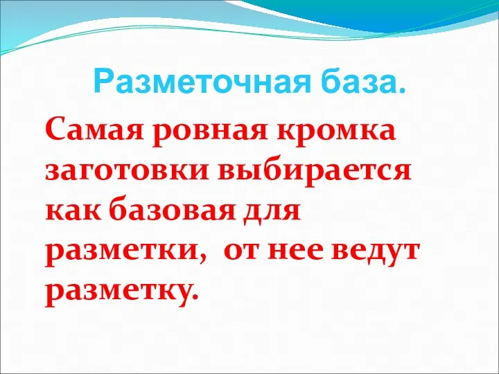 Разметочная база. Самая ровная кромка заготовки выбирается как базовая для разметки, от нее ведут разметку.