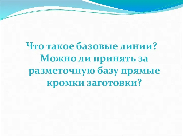 Что такое базовые линии? Можно ли принять за разметочную базу прямые кромки заготовки?