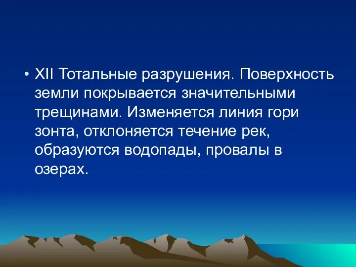 XII Тотальные разрушения. Поверхность земли покрывает­ся значительными трещинами. Изменяется линия