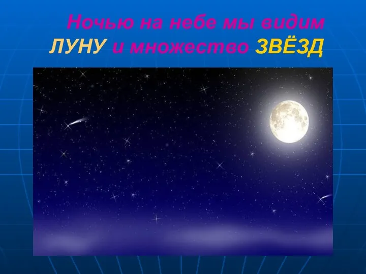 Ночью на небе мы видим ЛУНУ и множество ЗВЁЗД