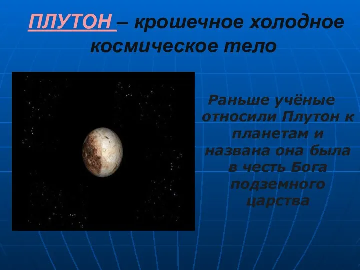 ПЛУТОН – крошечное холодное космическое тело Раньше учёные относили Плутон к планетам и