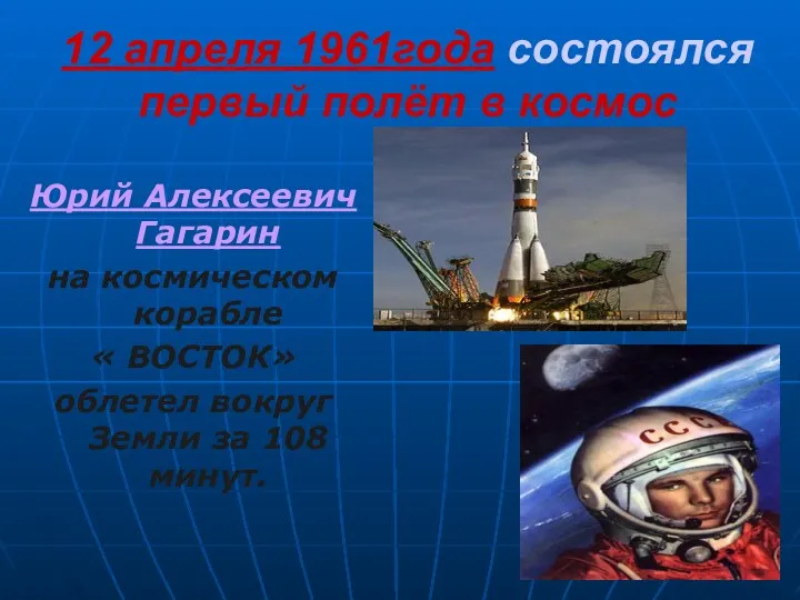 12 апреля 1961года состоялся первый полёт в космос Юрий Алексеевич Гагарин на космическом