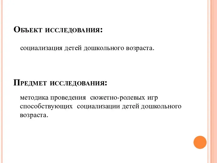 Объект исследования: социализация детей дошкольного возраста. Предмет исследования: методика проведения сюжетно-ролевых игр способствующих