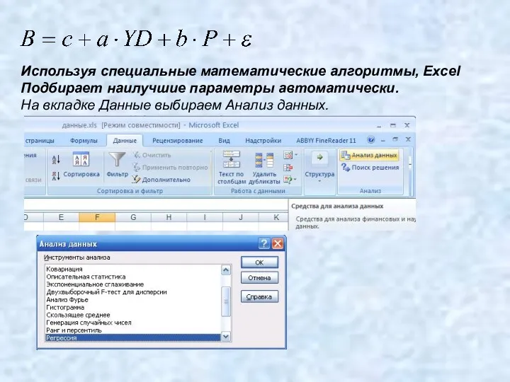 Используя специальные математические алгоритмы, Excel Подбирает наилучшие параметры автоматически. На вкладке Данные выбираем Анализ данных.