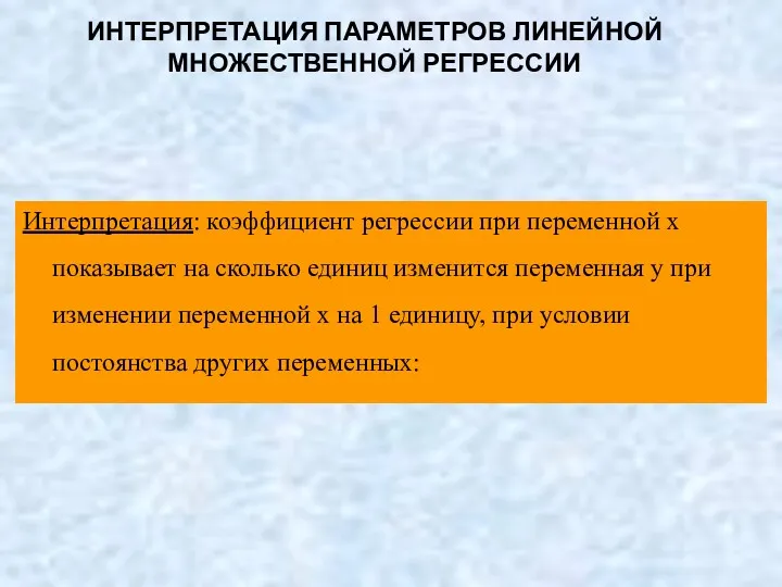 ИНТЕРПРЕТАЦИЯ ПАРАМЕТРОВ ЛИНЕЙНОЙ МНОЖЕСТВЕННОЙ РЕГРЕССИИ Интерпретация: коэффициент регрессии при переменной