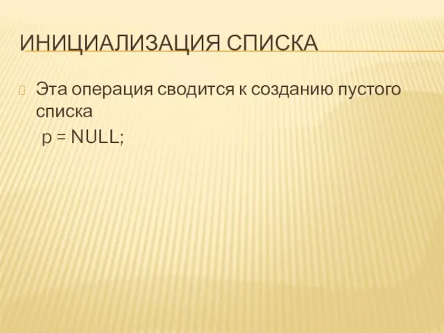 ИНИЦИАЛИЗАЦИЯ СПИСКА Эта операция сводится к созданию пустого списка p = NULL;