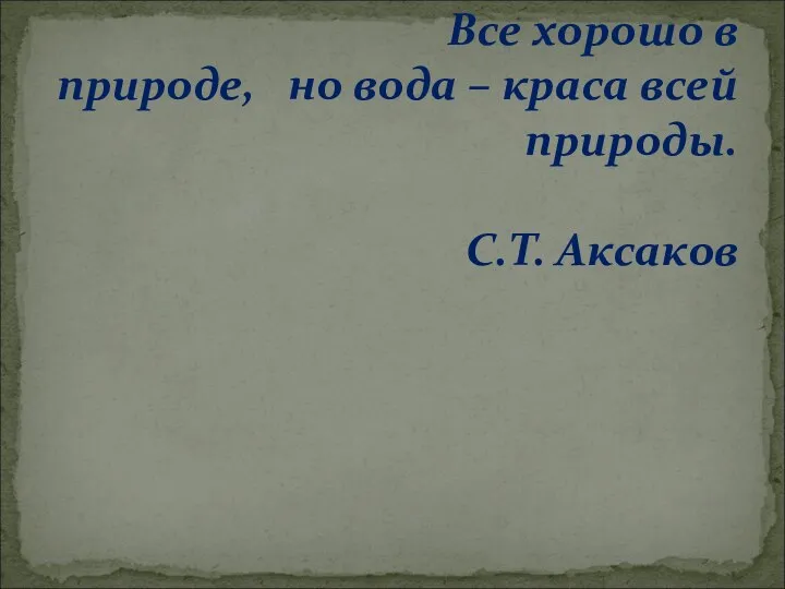 Все хорошо в природе, но вода – краса всей природы. С.Т. Аксаков