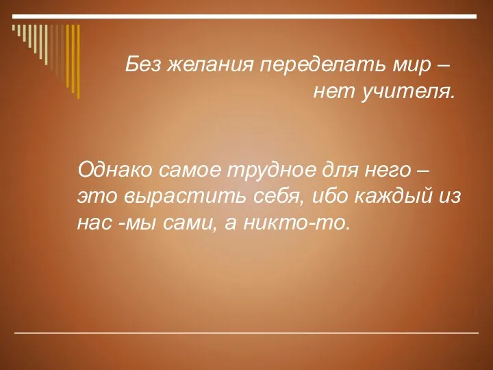 Без желания переделать мир – нет учителя. Однако самое трудное