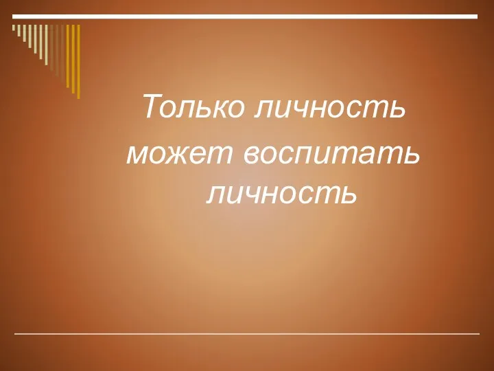 Только личность может воспитать личность