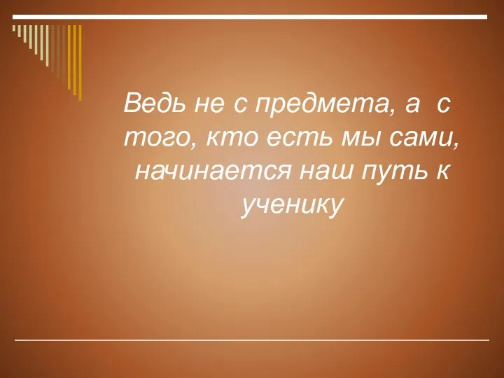 Ведь не с предмета, а с того, кто есть мы сами, начинается наш путь к ученику