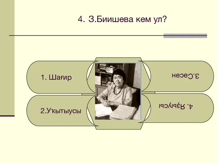 4. З.Биишева кем ул? 1. Шағир 2.Уҡытыусы 4. Яҙыусы 3.Сәсән