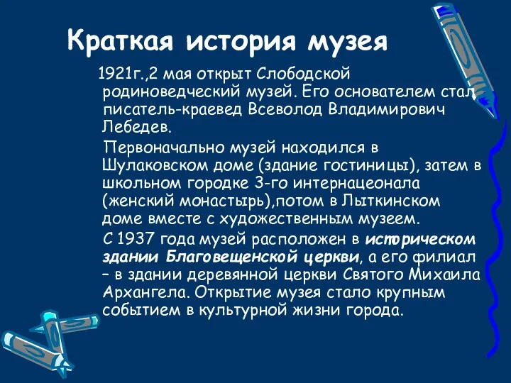 Краткая история музея 1921г.,2 мая открыт Слободской родиноведческий музей. Его основателем стал писатель-краевед
